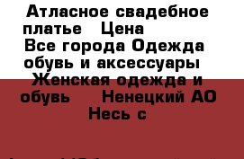 Атласное свадебное платье › Цена ­ 20 000 - Все города Одежда, обувь и аксессуары » Женская одежда и обувь   . Ненецкий АО,Несь с.